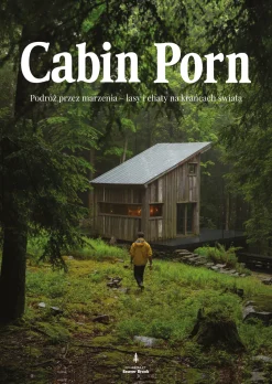 CABIN PORN PODRÓŻ PRZEZ MARZENIA LASY I CHATY NA KRAŃCACH ŚWIATA
