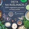 Dieta na roślinach. 100 wegańskich pomysłów na każdy posiłek. Przepisy znane i nowe