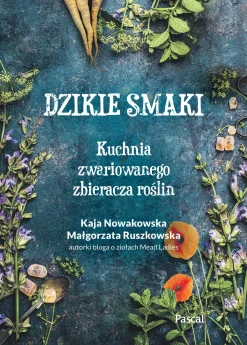 Dzikie smaki kuchnia zwariowanego zbieracza roślin