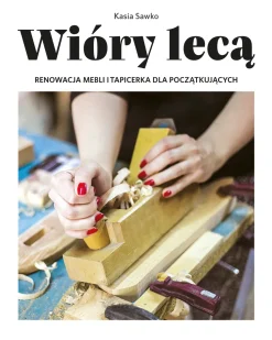 WIÓRY LECĄ RENOWACJA MEBLI I TAPICERKA DLA POCZĄTKUJĄCYCH